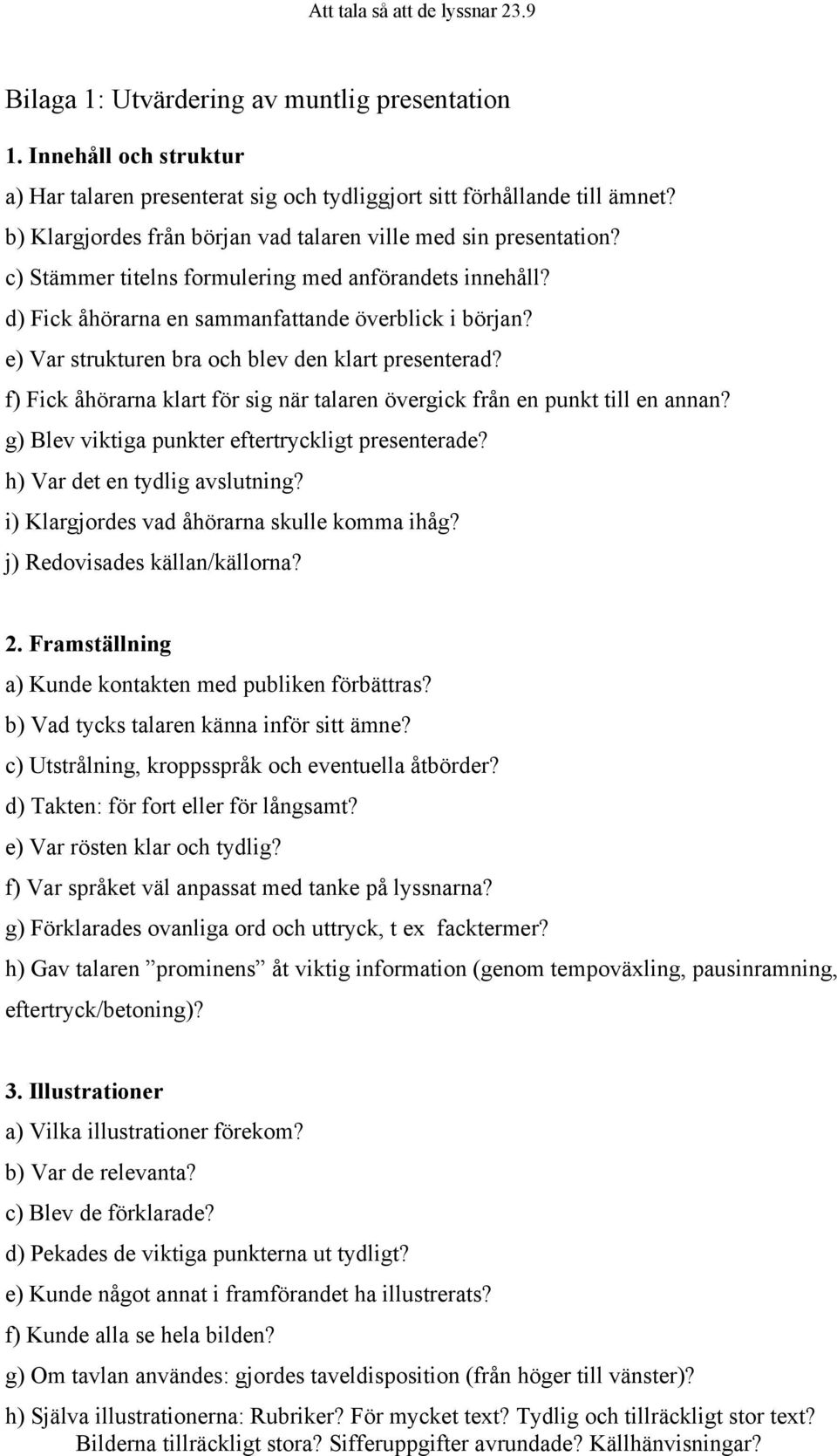 e) Var strukturen bra och blev den klart presenterad? f) Fick åhörarna klart för sig när talaren övergick från en punkt till en annan? g) Blev viktiga punkter eftertryckligt presenterade?