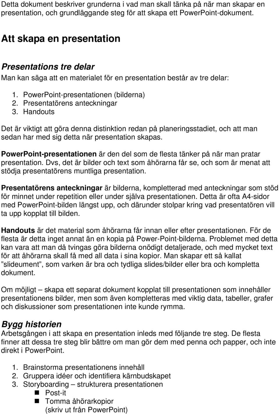 Handouts Det är viktigt att göra denna distinktion redan på planeringsstadiet, och att man sedan har med sig detta när presentation skapas.