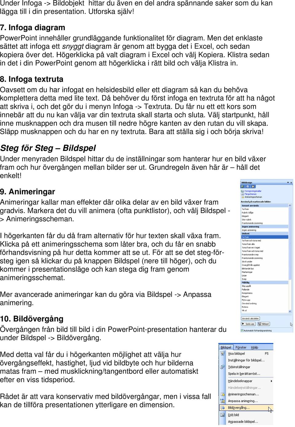 Högerklicka på valt diagram i Excel och välj Kopiera. Klistra sedan in det i din PowerPoint genom att högerklicka i rätt bild och välja Klistra in. 8.