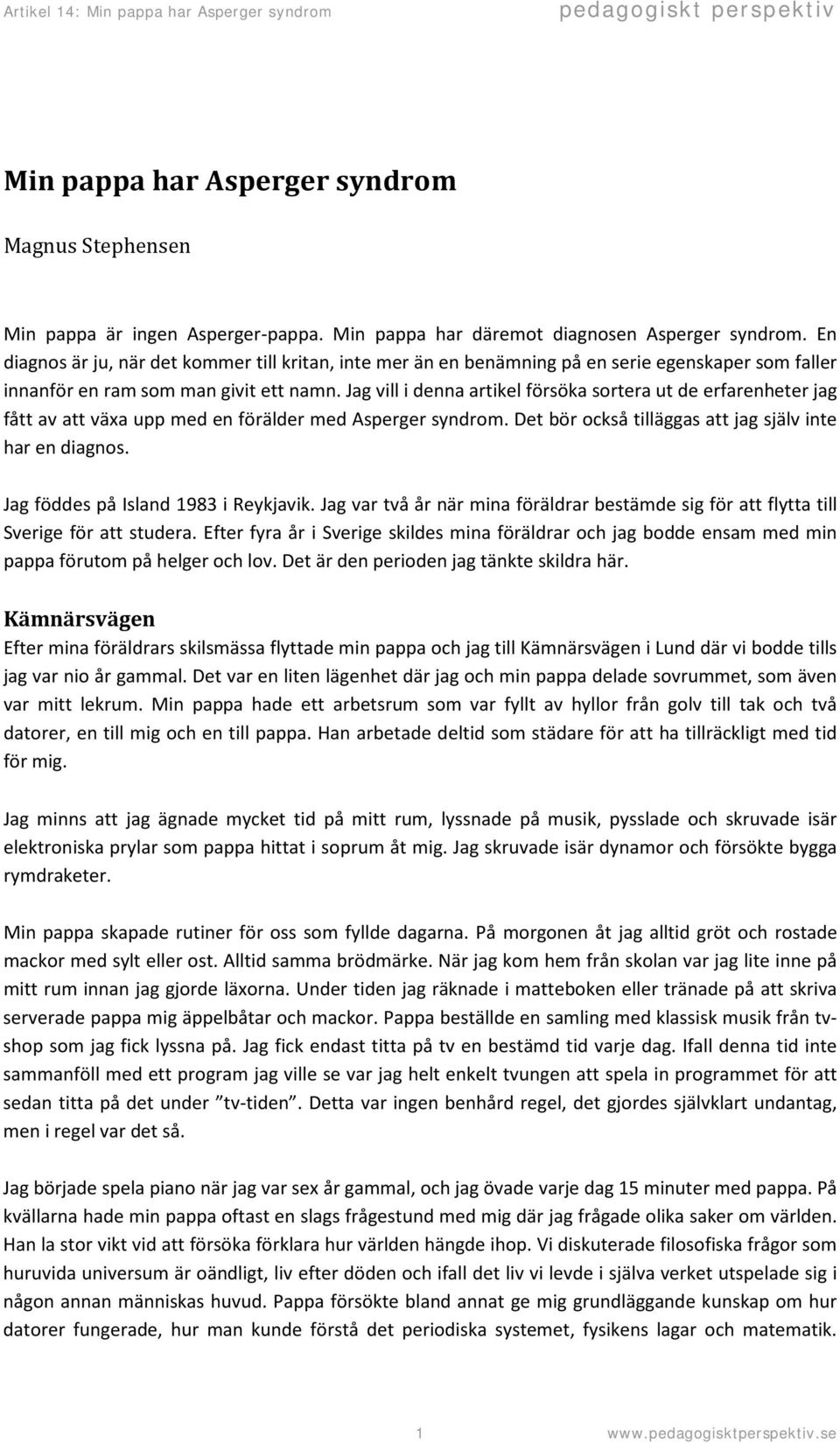 Jag vill i denna artikel försöka sortera ut de erfarenheter jag fått av att växa upp med en förälder med Asperger syndrom. Det bör också tilläggas att jag själv inte har en diagnos.