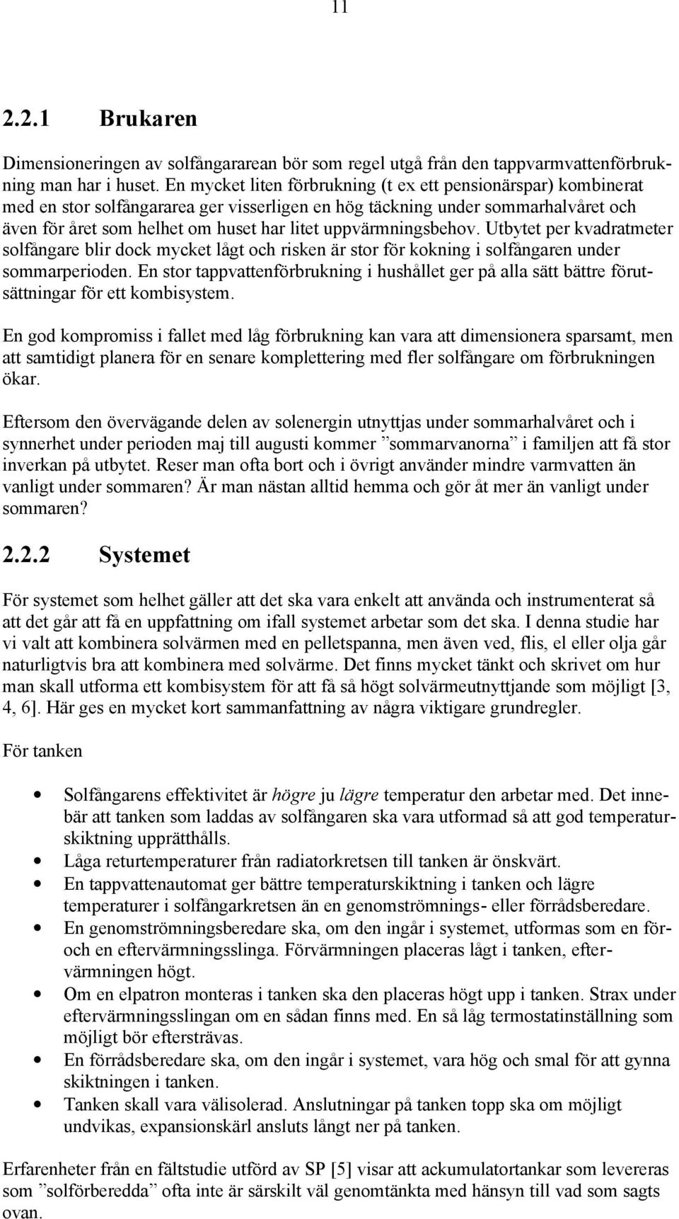 uppvärmningsbehov. Utbytet per kvadratmeter solfångare blir dock mycket lågt och risken är stor för kokning i solfångaren under sommarperioden.