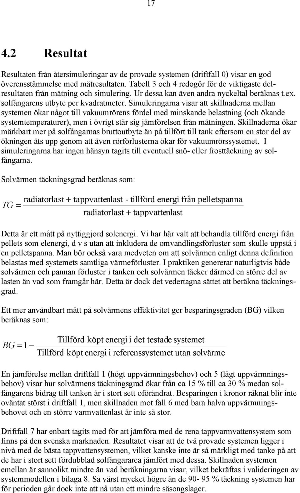 Simuleringarna visar att skillnaderna mellan systemen ökar något till vakuumrörens fördel med minskande belastning (och ökande systemtemperaturer), men i övrigt står sig jämförelsen från mätningen.