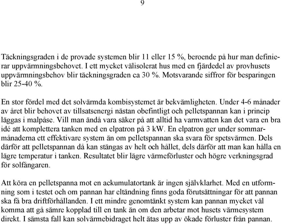 En stor fördel med det solvärmda kombisystemet är bekvämligheten. Under 4-6 månader av året blir behovet av tillsatsenergi nästan obefintligt och pelletspannan kan i princip läggas i malpåse.