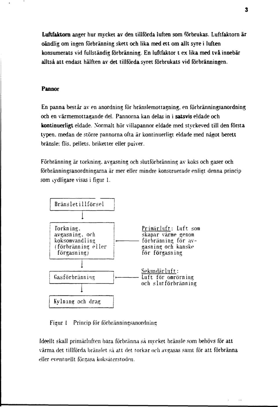 Pannor En panna består av en anordning för bränslemottagning, en förbränningsanordning och en värmemottagande del. Pannorna kan delas in i satsvis eldade och kontinuerligt eldade.