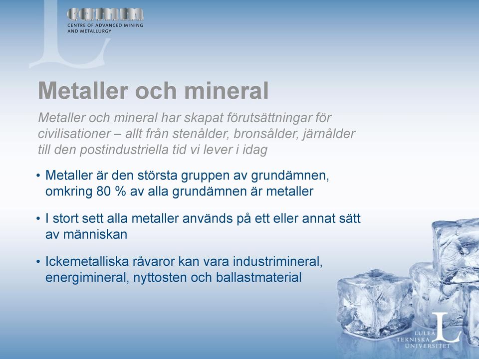 grundämnen, omkring 80 % av alla grundämnen är metaller I stort sett alla metaller används på ett eller