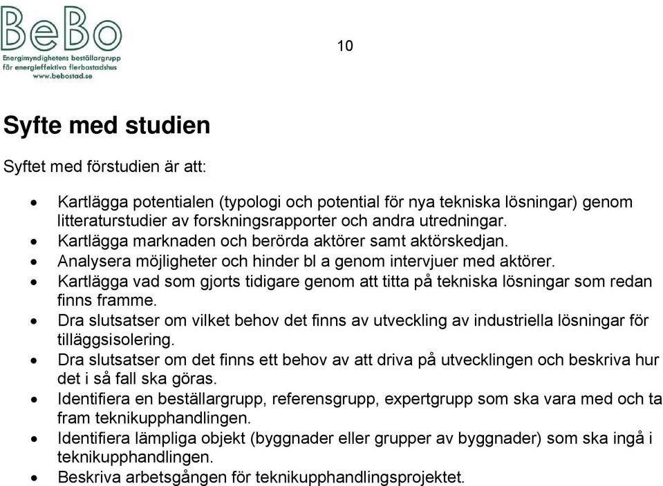 Kartlägga vad som gjorts tidigare genom att titta på tekniska lösningar som redan finns framme. Dra slutsatser om vilket behov det finns av utveckling av industriella lösningar för tilläggsisolering.