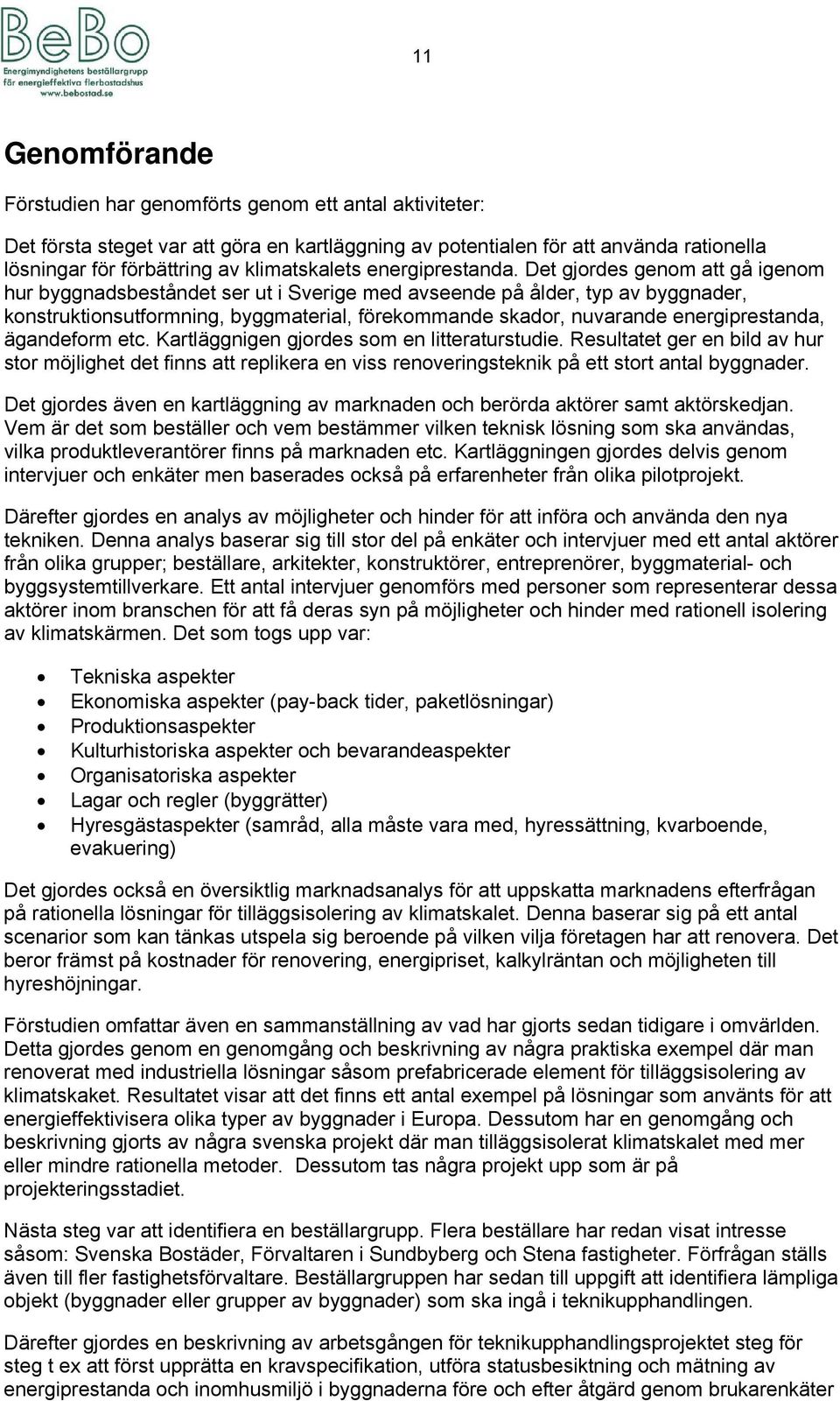 Det gjordes genom att gå igenom hur byggnadsbeståndet ser ut i Sverige med avseende på ålder, typ av byggnader, konstruktionsutformning, byggmaterial, förekommande skador, nuvarande energiprestanda,