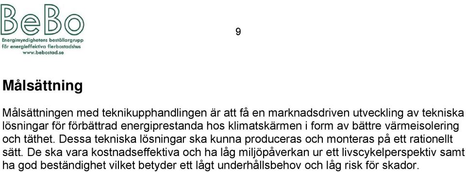 Dessa tekniska lösningar ska kunna produceras och monteras på ett rationellt sätt.