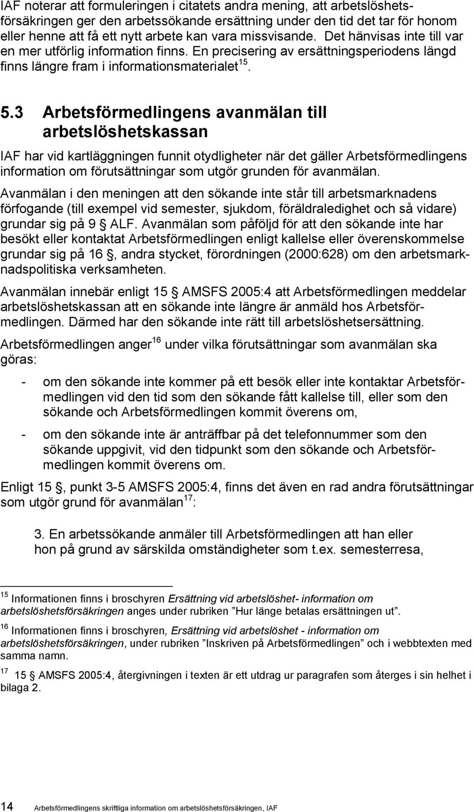 3 Arbetsförmedlingens avanmälan till arbetslöshetskassan IAF har vid kartläggningen funnit otydligheter när det gäller Arbetsförmedlingens information om förutsättningar som utgör grunden för