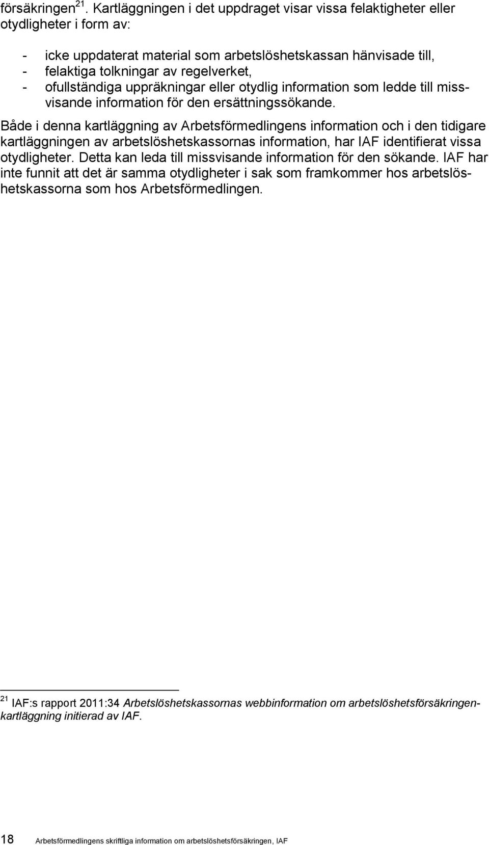 ofullständiga uppräkningar eller otydlig information som ledde till missvisande information för den ersättningssökande.