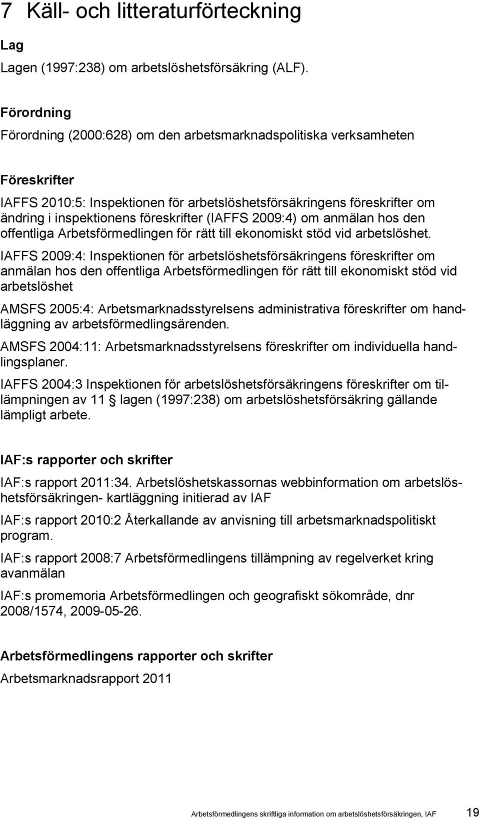 föreskrifter (IAFFS 2009:4) om anmälan hos den offentliga Arbetsförmedlingen för rätt till ekonomiskt stöd vid arbetslöshet.