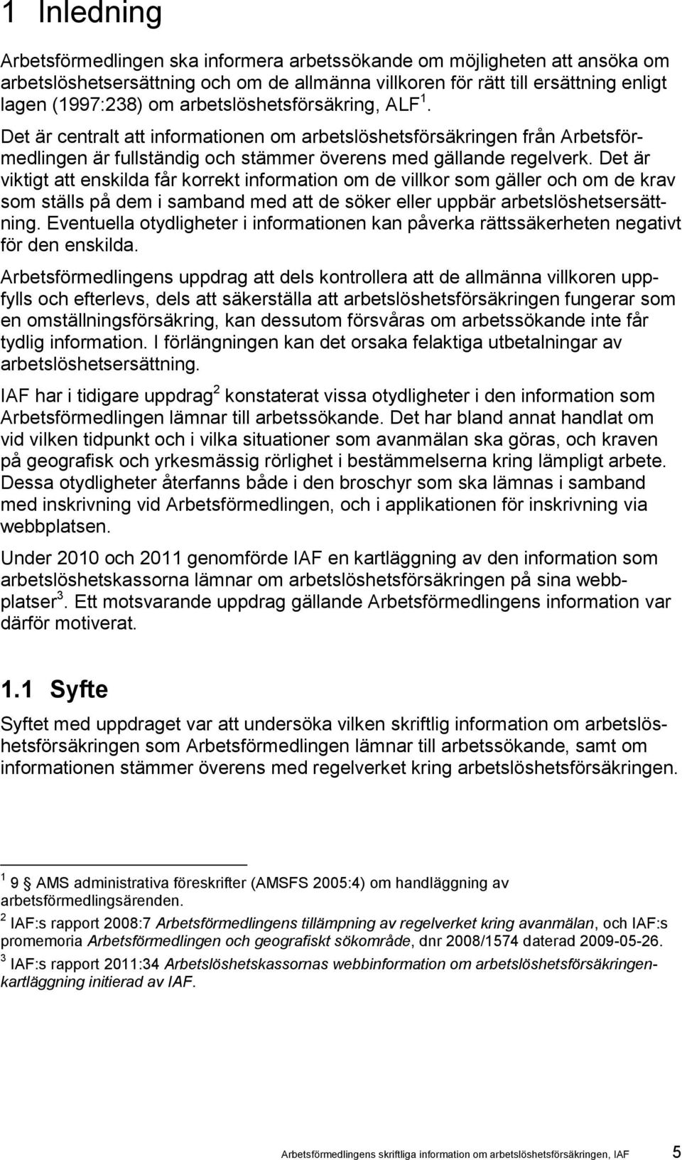 Det är viktigt att enskilda får korrekt information om de villkor som gäller och om de krav som ställs på dem i samband med att de söker eller uppbär arbetslöshetsersättning.