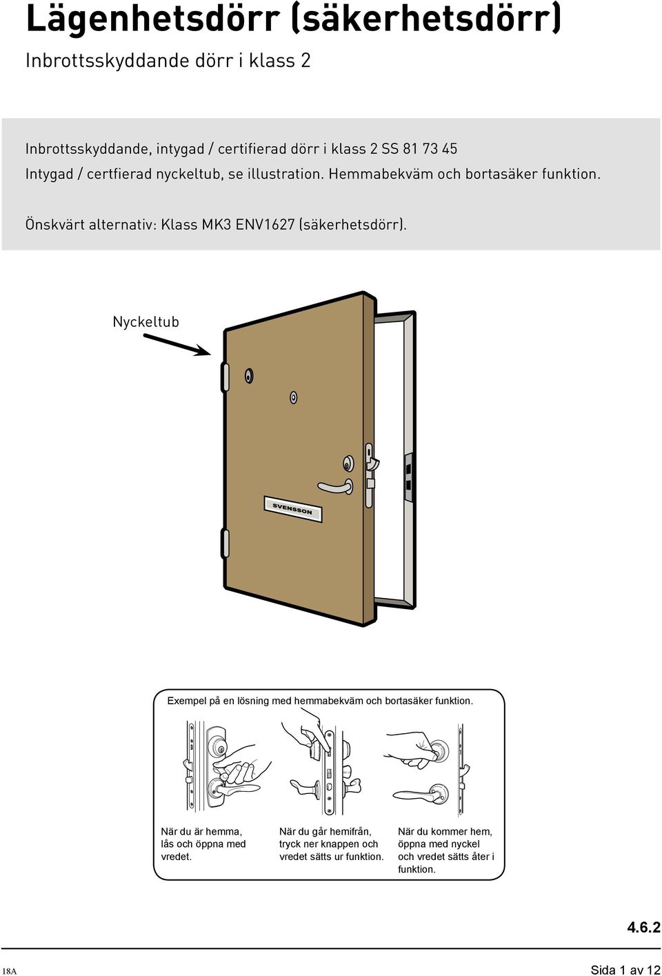 Önskvärt alternativ: Klass MK3 ENV1627 (säkerhetsdörr). Exempel på en lösning med hemmabekväm och bortasäker funktion.