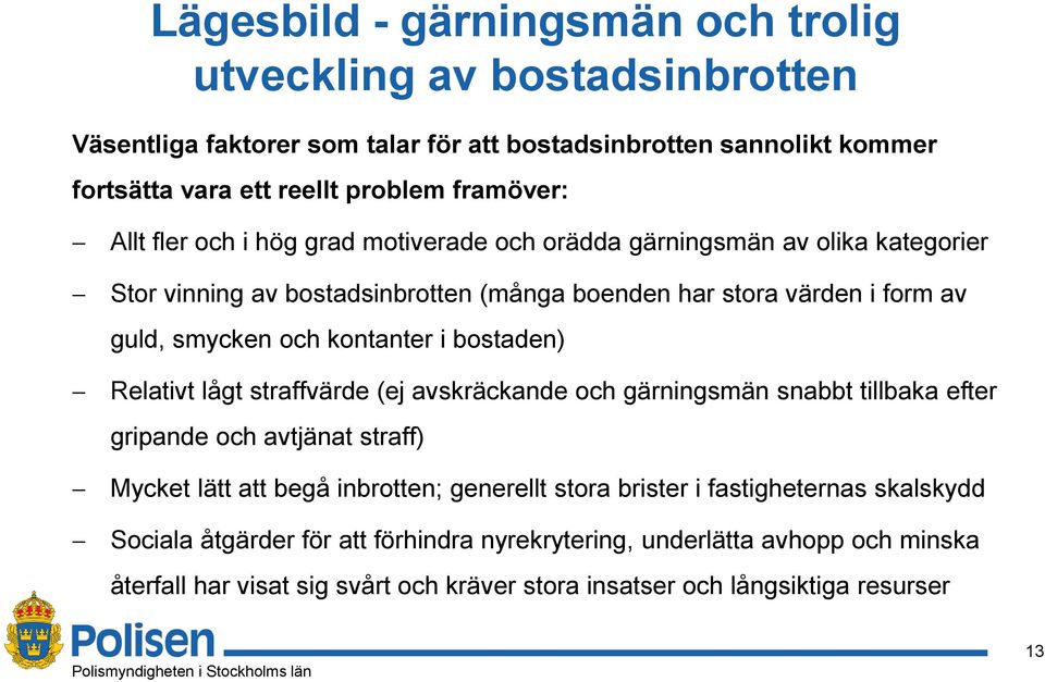 i bostaden) Relativt lågt straffvärde (ej avskräckande och gärningsmän snabbt tillbaka efter gripande och avtjänat straff) Mycket lätt att begå inbrotten; generellt stora brister i