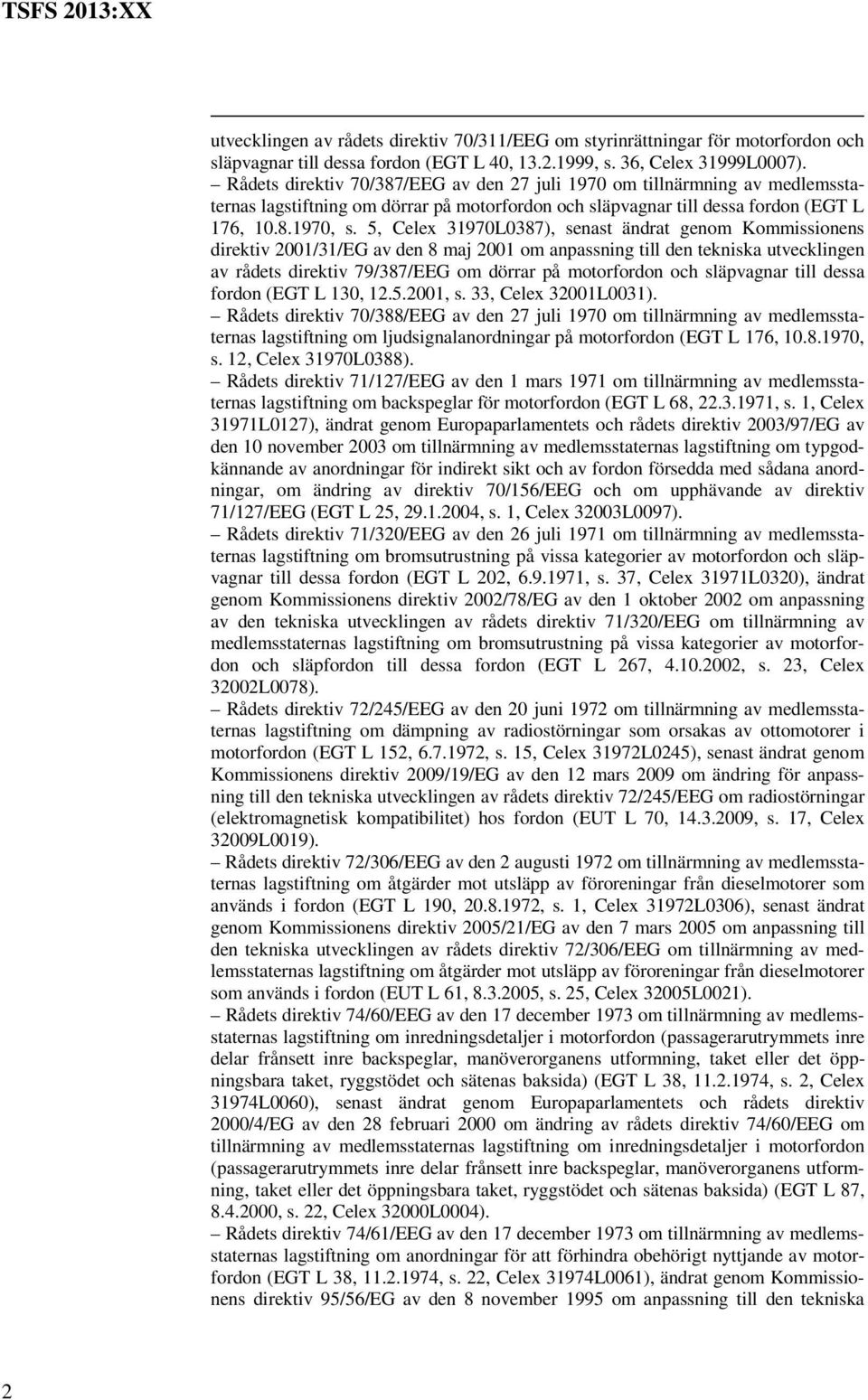 5, Celex 31970L0387), senast ändrat genom Kommissionens direktiv 2001/31/EG av den 8 maj 2001 om anpassning till den tekniska utvecklingen av rådets direktiv 79/387/EEG om dörrar på motorfordon och