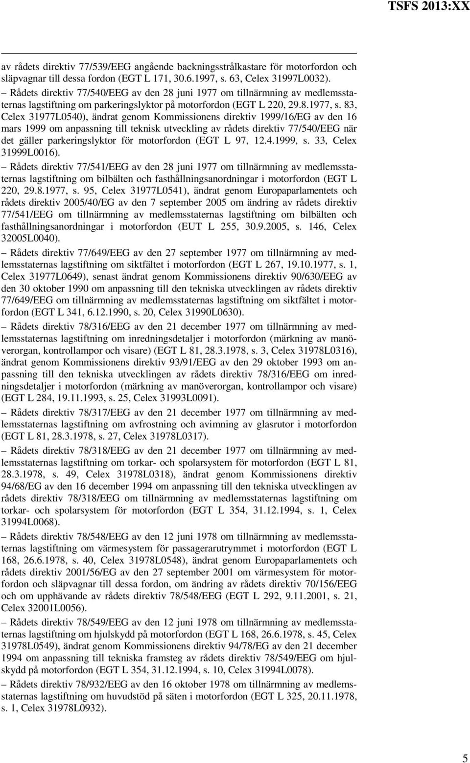 83, Celex 31977L0540), ändrat genom Kommissionens direktiv 1999/16/EG av den 16 mars 1999 om anpassning till teknisk utveckling av rådets direktiv 77/540/EEG när det gäller parkeringslyktor för