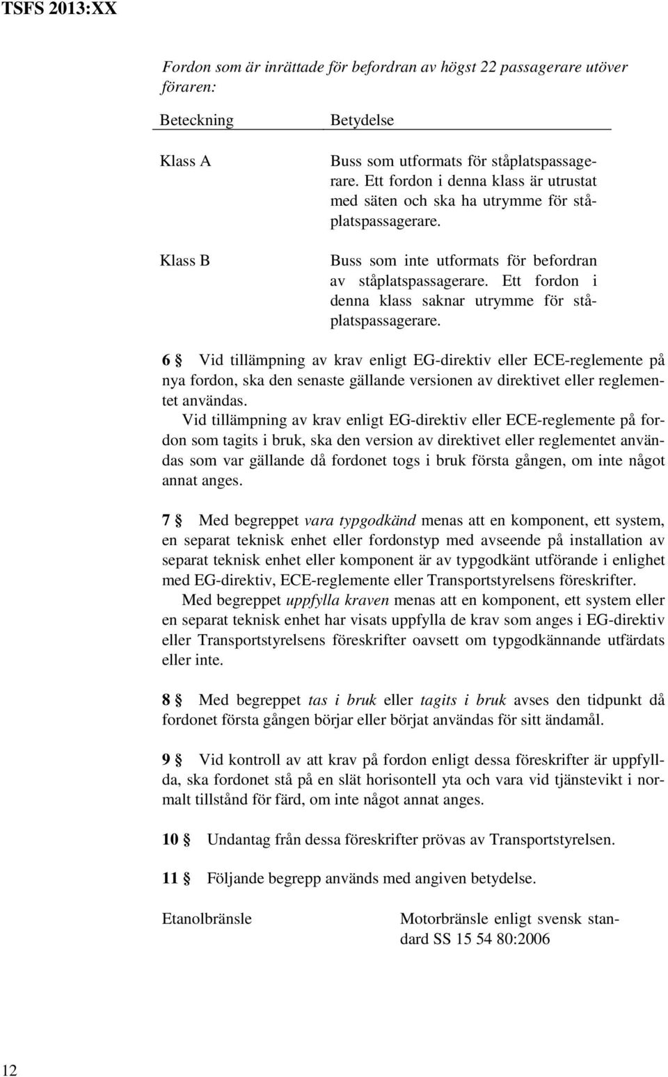 Ett fordon i denna klass saknar utrymme för ståplatspassagerare.