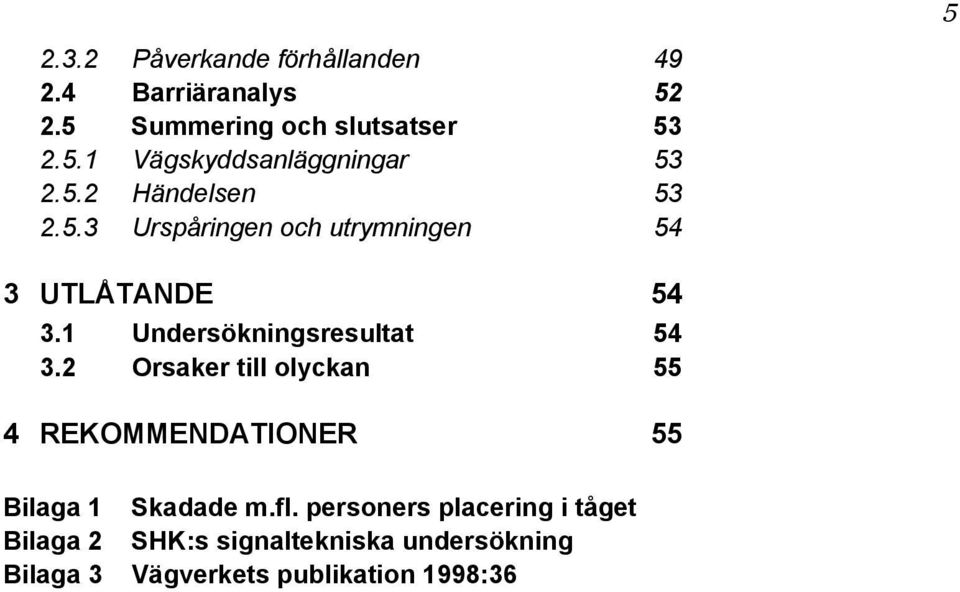 2 Orsaker till olyckan 55 4 REKOMMENDATIONER 55 Bilaga 1 Skadade m.fl.