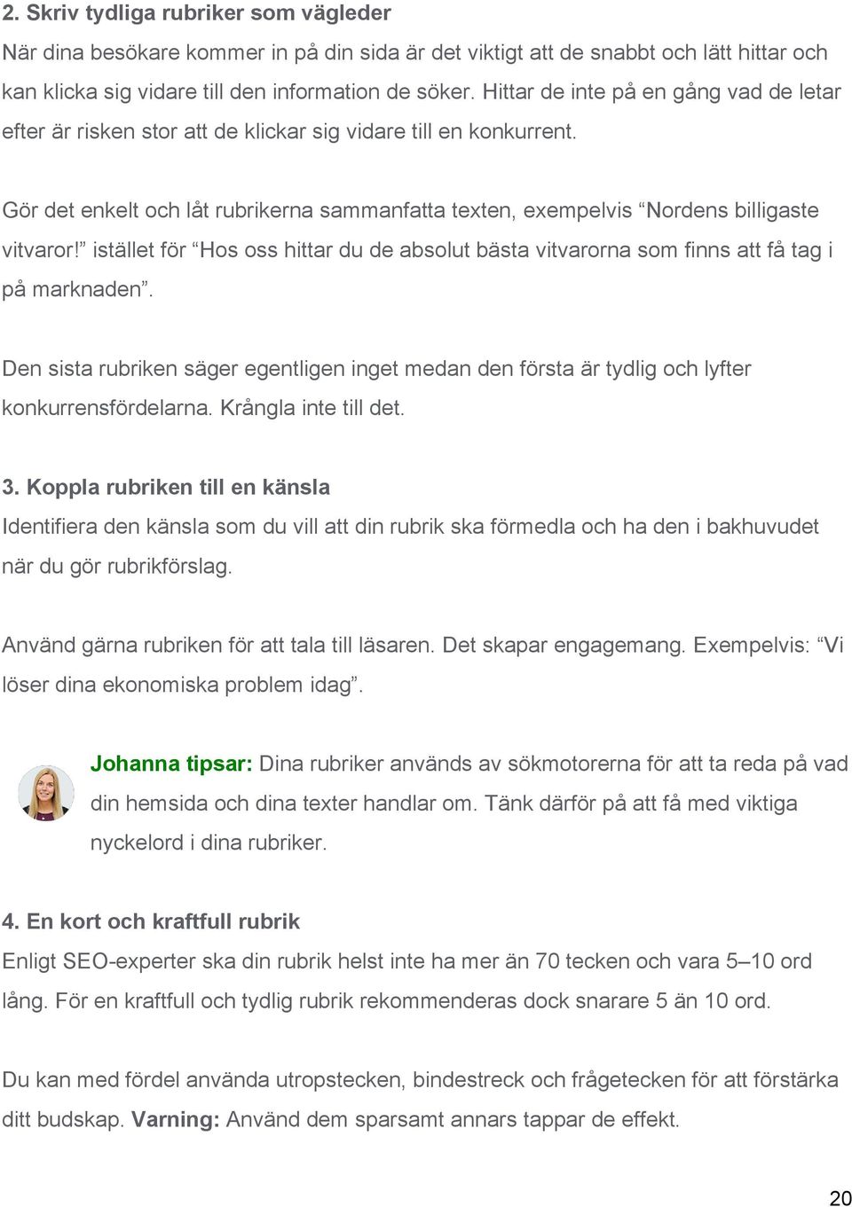 istället för Hos oss hittar du de absolut bästa vitvarorna som finns att få tag i på marknaden. Den sista rubriken säger egentligen inget medan den första är tydlig och lyfter konkurrensfördelarna.