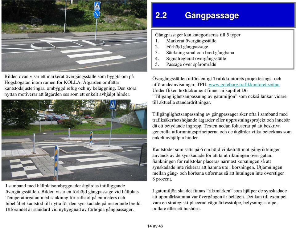 Den stora nyttan motiverar att åtgärden ses som ett enkelt avhjälpt hinder. Övergångsställen utförs enligt Trafikkontorets projekterings- och utförandeanvisningar, TPU. www.goteborg.trafikkontoret.