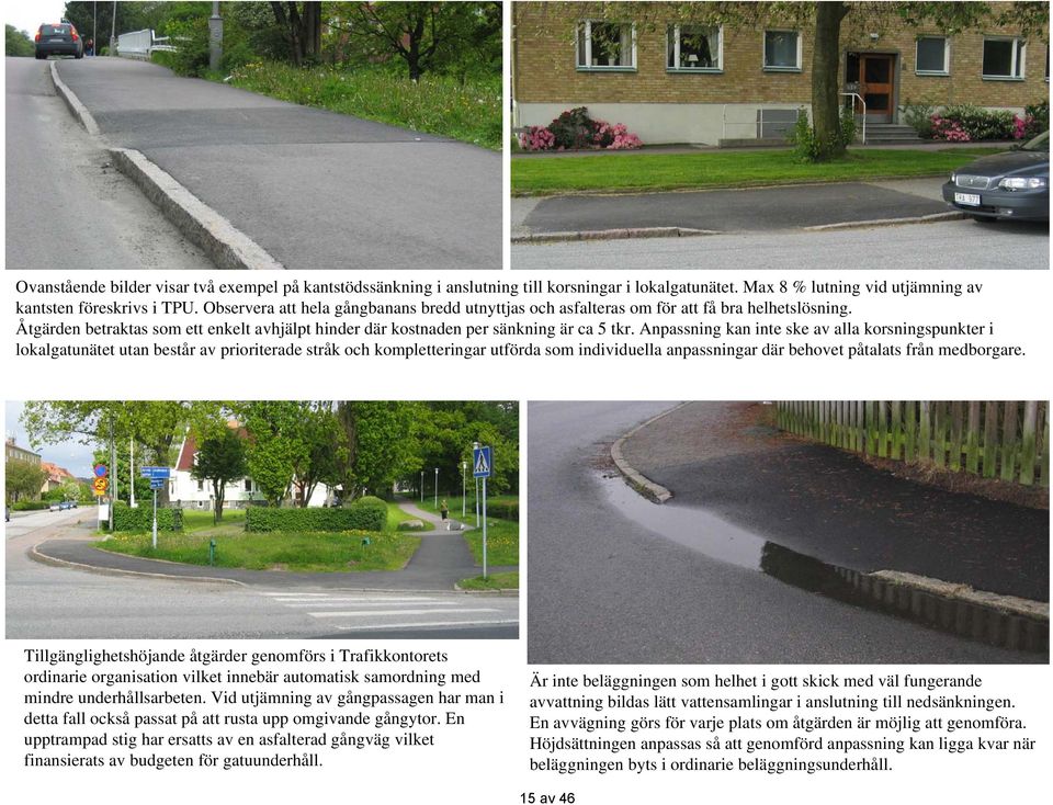 Anpassning kan inte ske av alla korsningspunkter i lokalgatunätet utan består av prioriterade stråk och kompletteringar utförda som individuella anpassningar där behovet påtalats från medborgare.