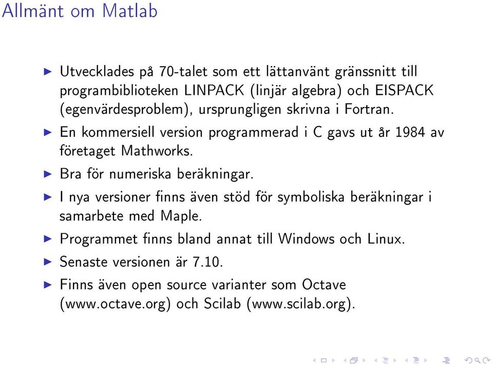 Bra för numeriska beräkningar. I nya versioner nns även stöd för symboliska beräkningar i samarbete med Maple.