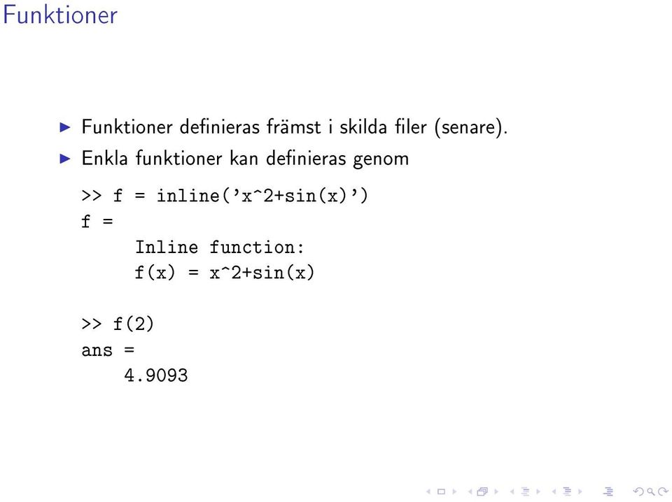 Enkla funktioner kan denieras genom >> f =