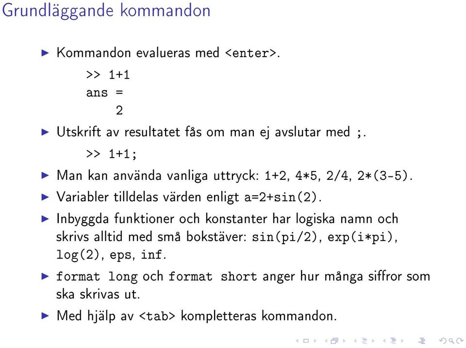 >> 1+1; Man kan använda vanliga uttryck: 1+2, 4*5, 2/4, 2*(3-5). Variabler tilldelas värden enligt a=2+sin(2).