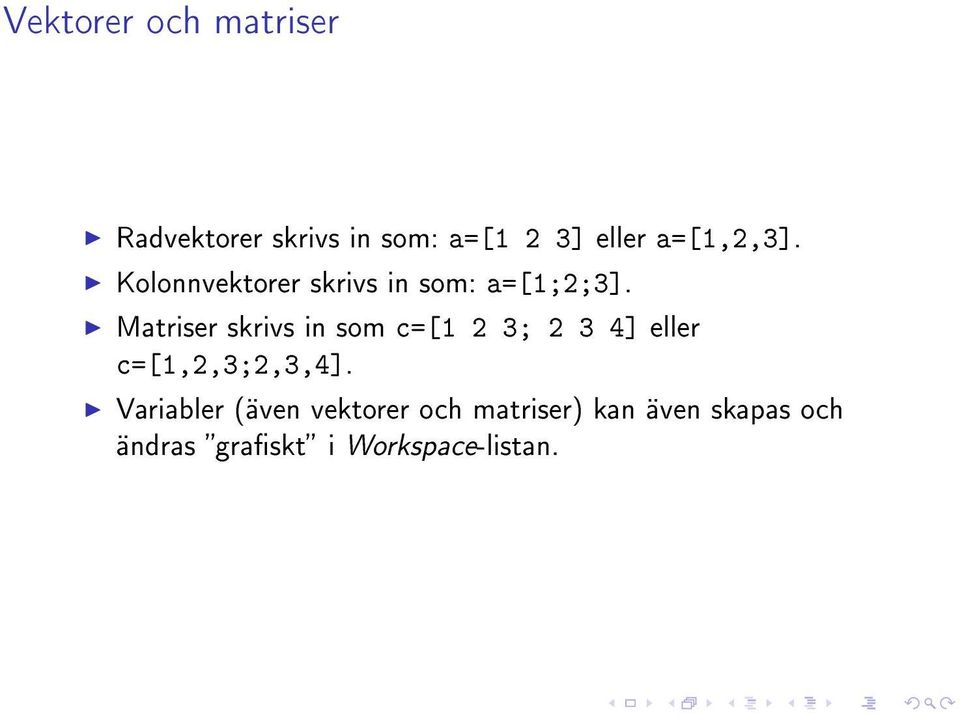 Matriser skrivs in som c=[1 2 3; 2 3 4] eller c=[1,2,3;2,3,4].