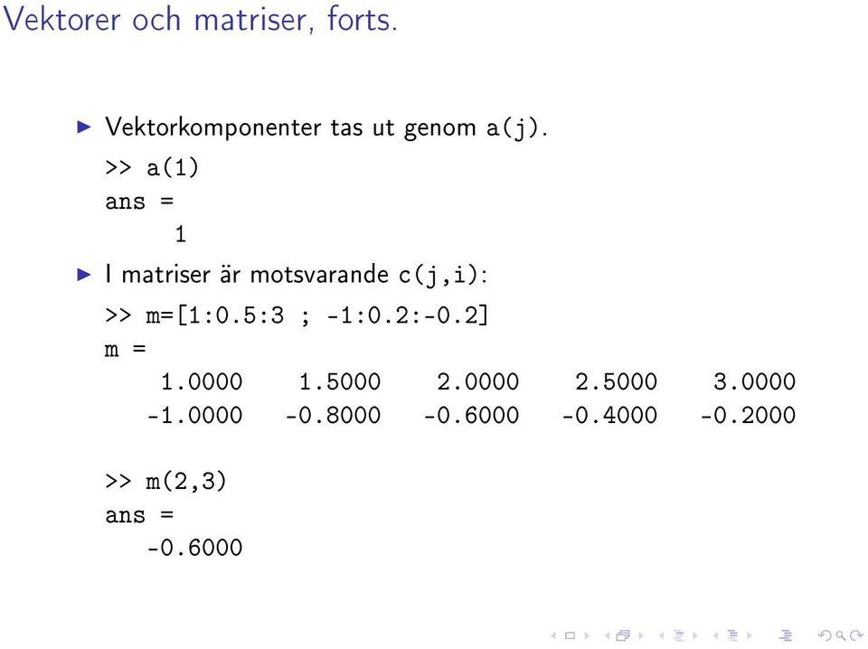 >> a(1) ans = 1 I matriser är motsvarande c(j,i): >> m=[1:0.