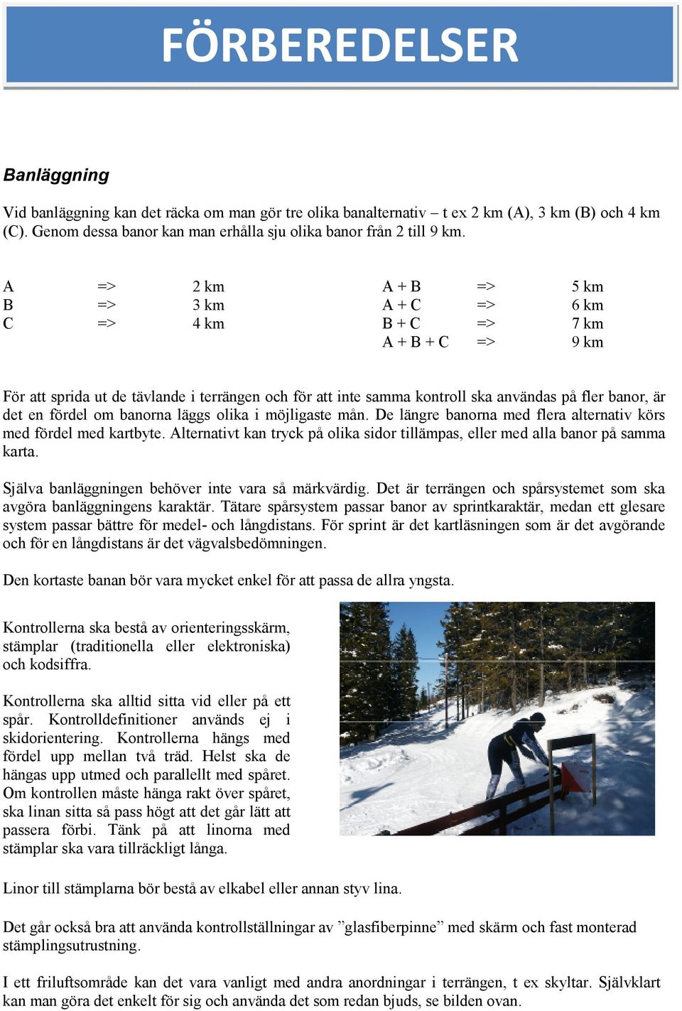 en fördel om banorna läggs olika i möjligaste mån. De längre banorna med flera alternativ körs med fördel med kartbyte.