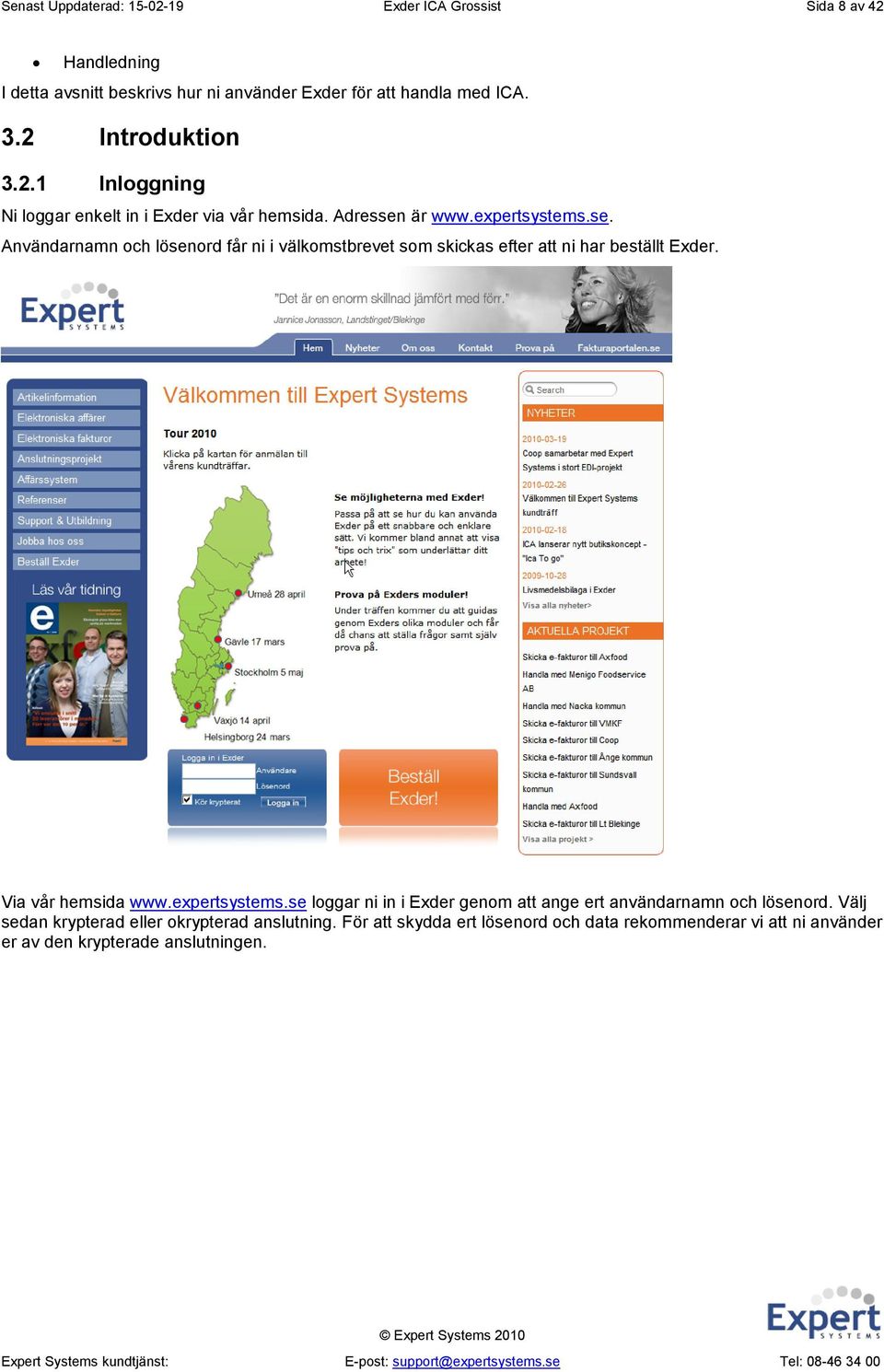 är www.expertsystems.se. Användarnamn och lösenord får ni i välkomstbrevet som skickas efter att ni har beställt Exder. Via vår hemsida www.