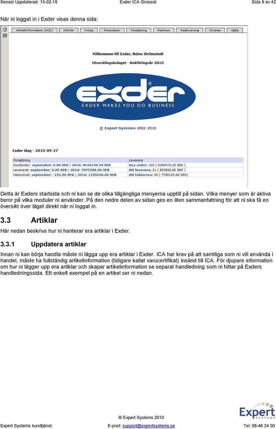 3 Artiklar Här nedan beskrivs hur ni hanterar era artiklar i Exder. 3.3.1 Uppdatera artiklar Innan ni kan börja handla måste ni lägga upp era artiklar i Exder.