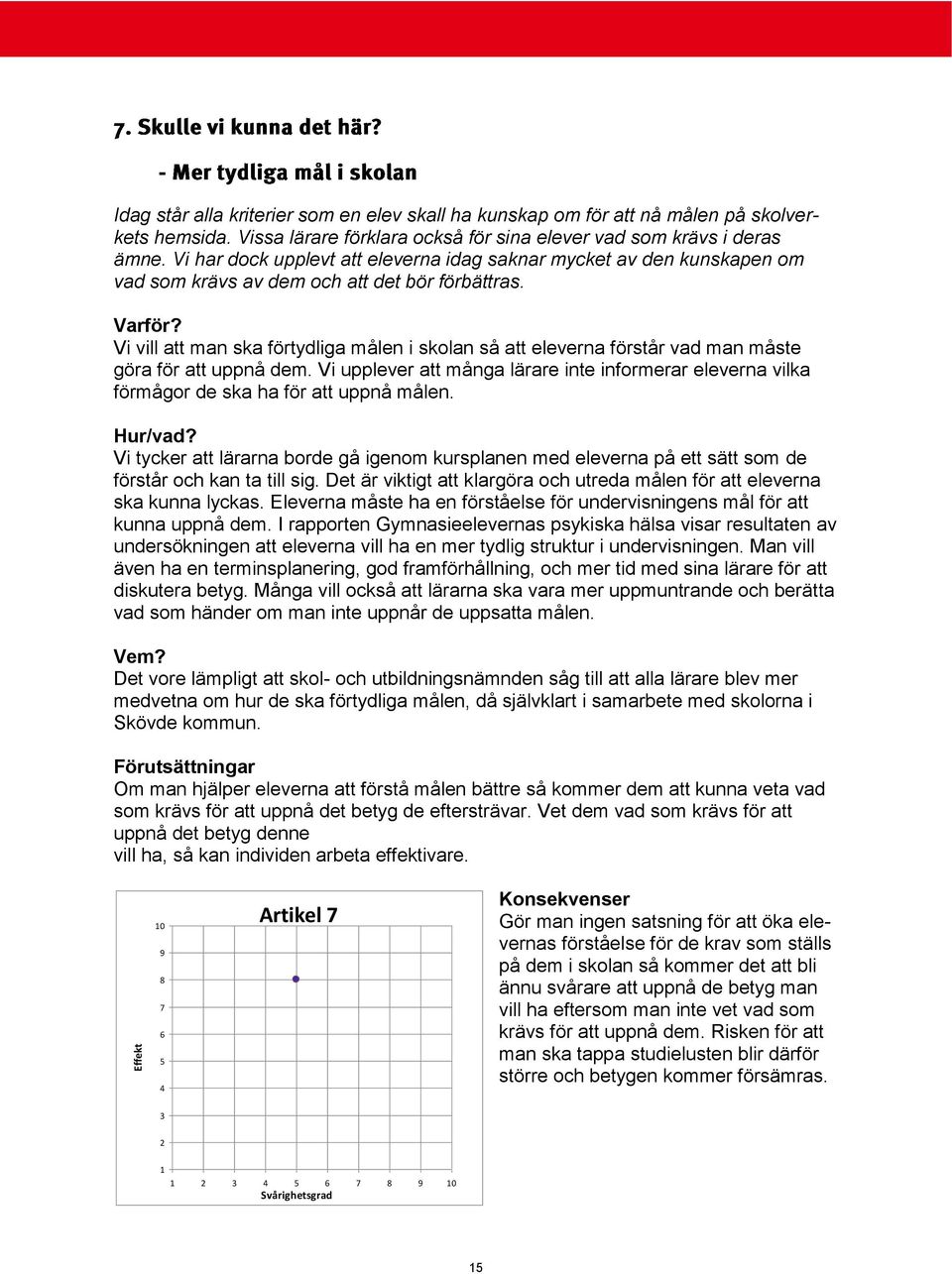 Vi vill att man ska förtydliga målen i skolan så att eleverna förstår vad man måste göra för att uppnå dem.