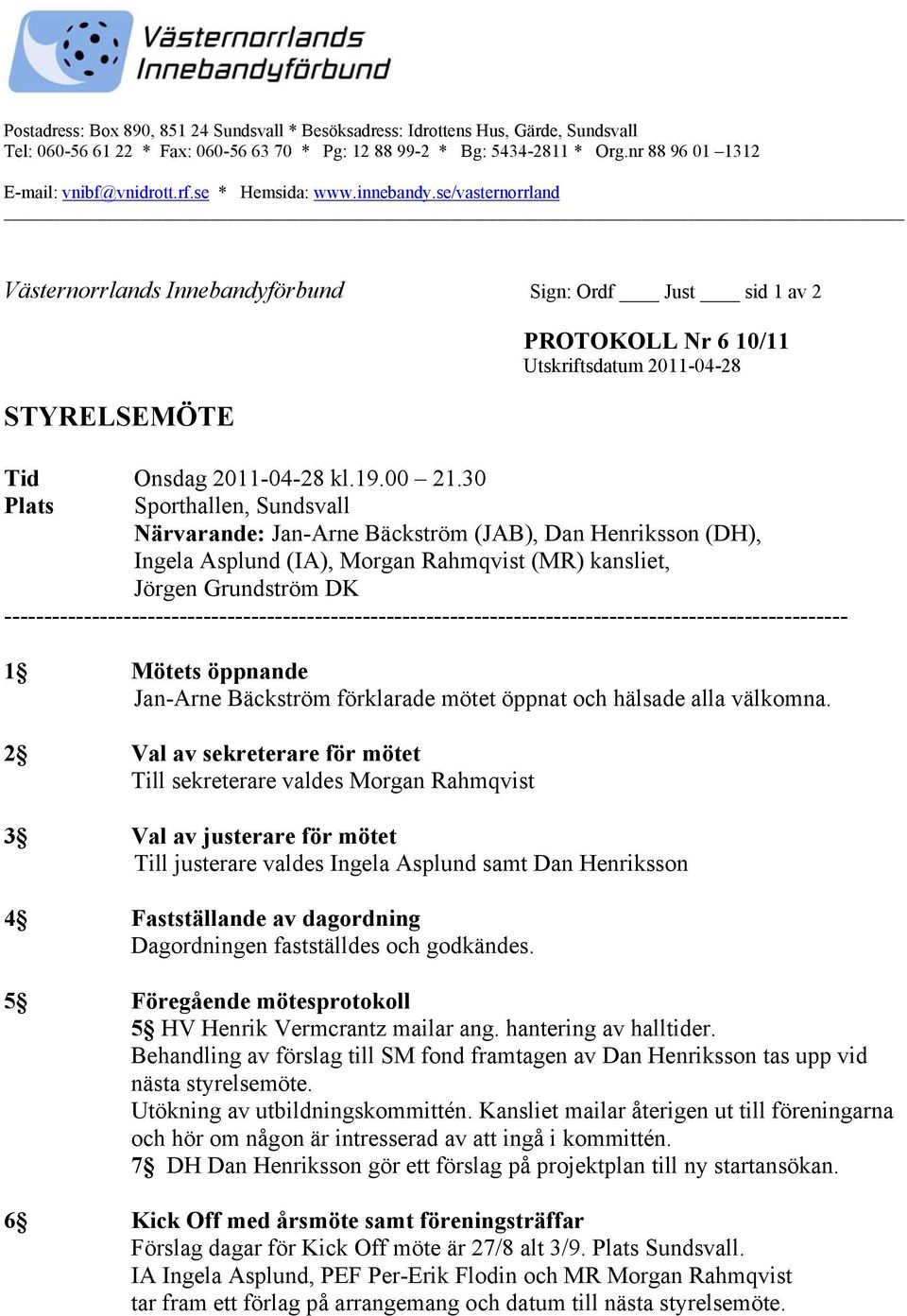 se/vasternorrland Västernorrlands Innebandyförbund Sign: Ordf Just sid 1 av 2 STYRELSEMÖTE PROTOKOLL Nr 6 10/11 Utskriftsdatum 2011-04-28 Tid Onsdag 2011-04-28 kl.19.00 21.