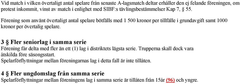 3 Fler seniorlag i samma serie Förening får delta med fler än ett (1) lag i distriktets lägsta serie. Trupperna skall dock vara åtskilda före säsongsstart.