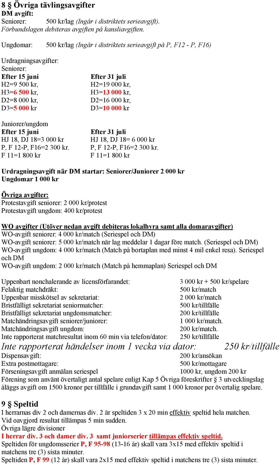 D2=16 000 kr, D3=5 000 kr D3=10 000 kr Juniorer/ungdom Efter 15 juni Efter 31 juli HJ 18, DJ 18=3 000 kr HJ 18, DJ 18= 6 000 kr P, F 12-P, F16=2 300 kr.