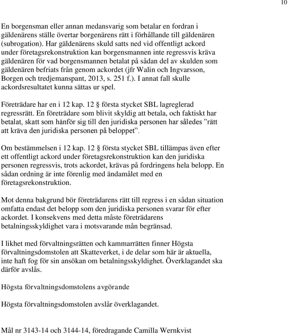 gäldenären befriats från genom ackordet (jfr Walin och Ingvarsson, Borgen och tredjemanspant, 2013, s. 251 f.). I annat fall skulle ackordsresultatet kunna sättas ur spel. Företrädare har en i 12 kap.