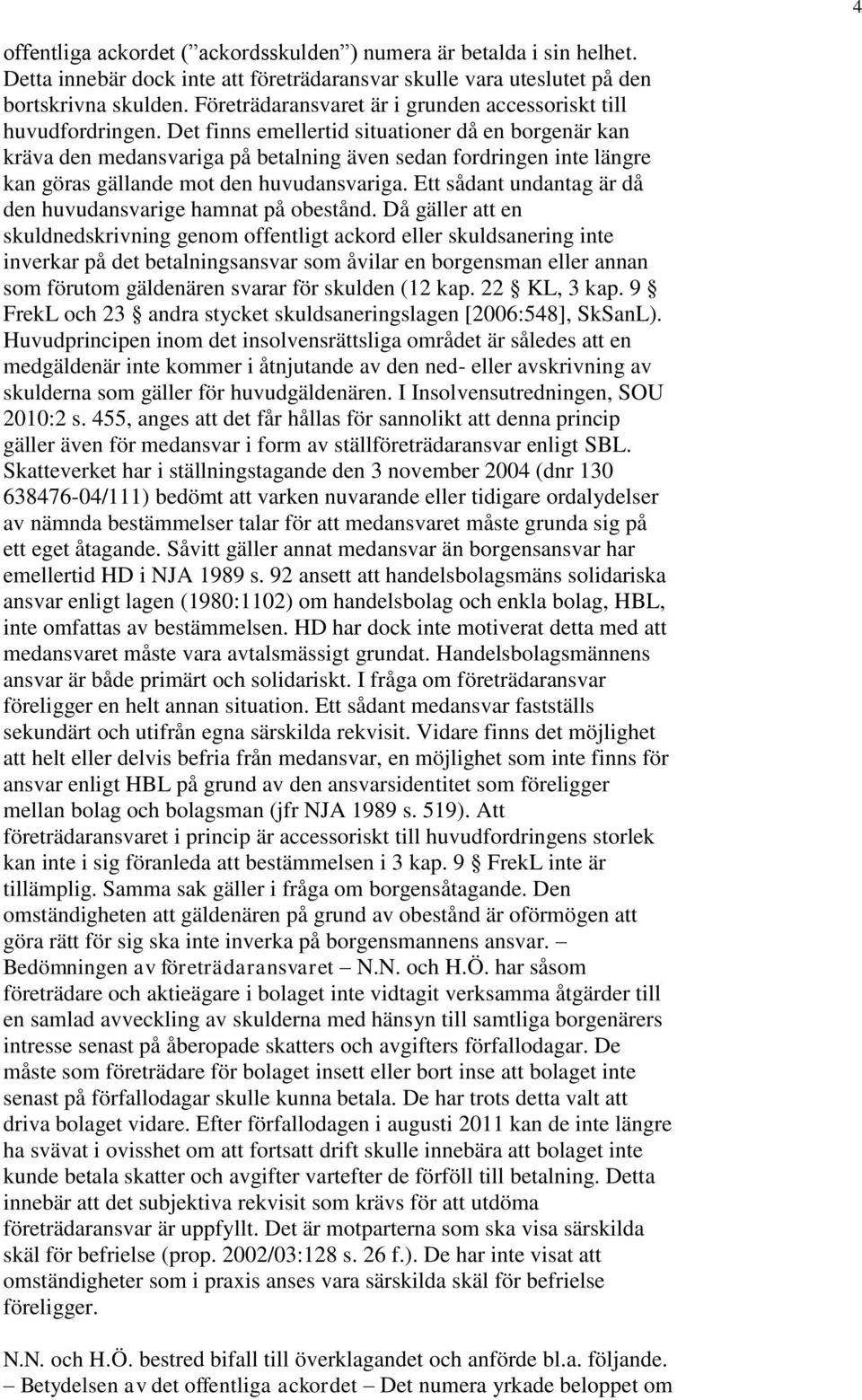 Det finns emellertid situationer då en borgenär kan kräva den medansvariga på betalning även sedan fordringen inte längre kan göras gällande mot den huvudansvariga.