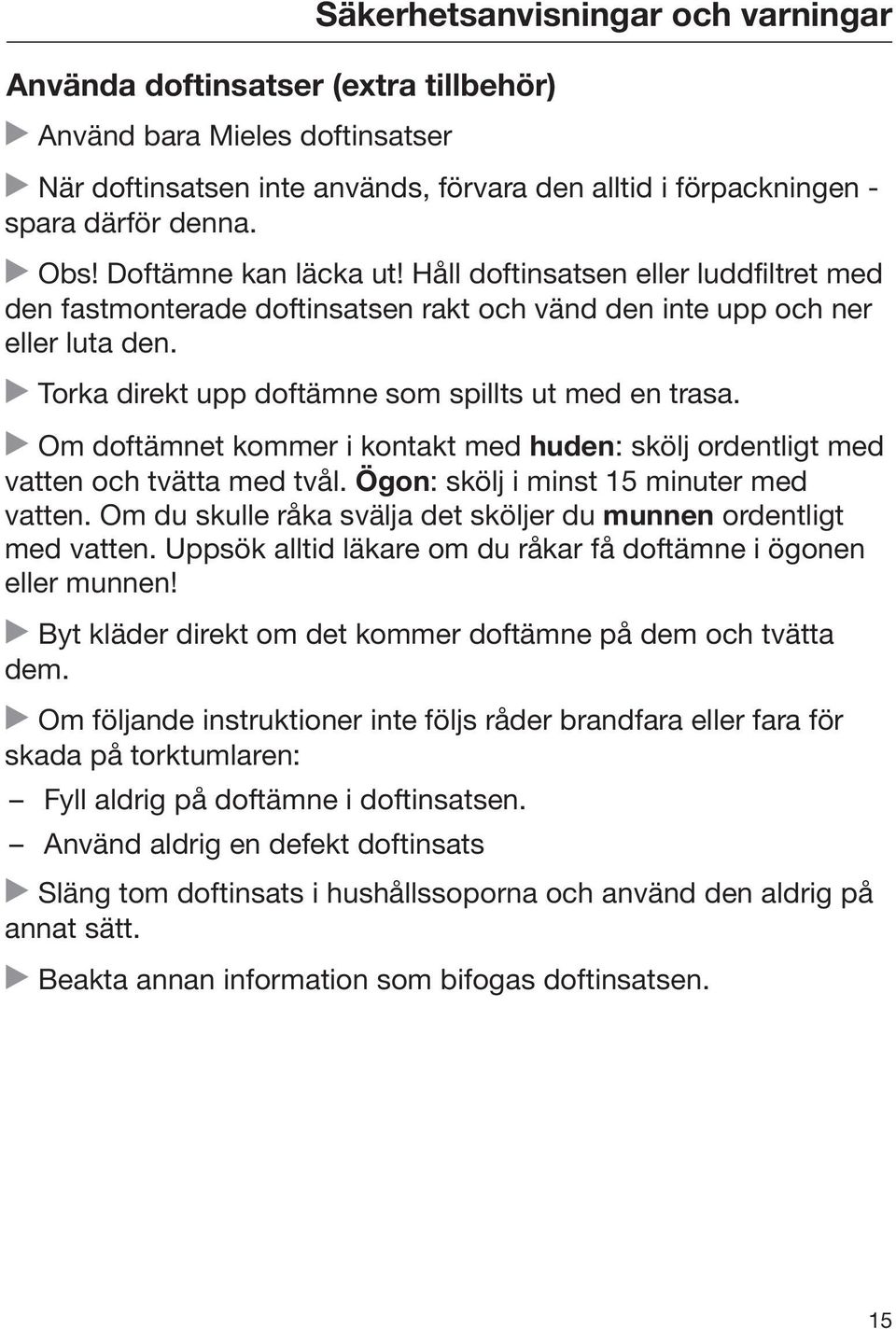 Om doftämnet kommer i kontakt med huden: skölj ordentligt med vatten och tvätta med tvål. Ögon: skölj i minst 15 minuter med vatten.