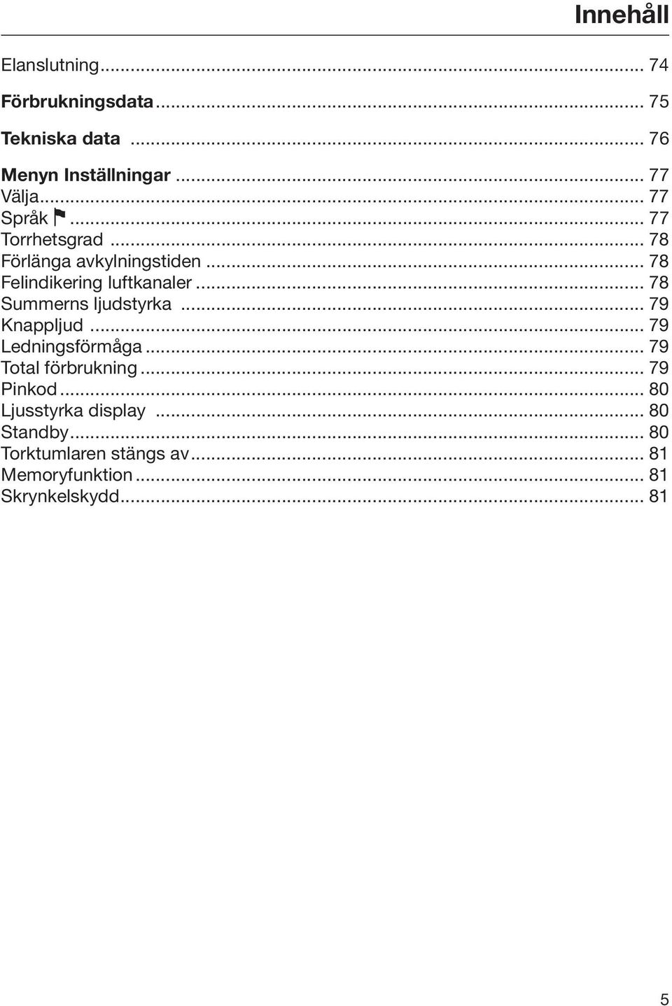 .. 78 Summerns ljudstyrka... 79 Knappljud... 79 Ledningsförmåga... 79 Total förbrukning... 79 Pinkod.