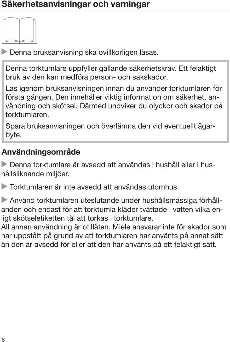 Därmed undviker du olyckor och skador på torktumlaren. Spara bruksanvisningen och överlämna den vid eventuellt ägarbyte.