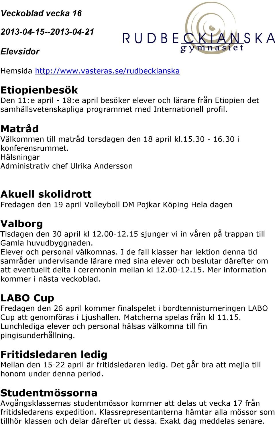 Hälsningar Administrativ chef Ulrika Andersson Akuell skolidrott Fredagen den 19 april Volleyboll DM Pojkar Köping Hela dagen Valborg Tisdagen den 30 april kl 12.00-12.