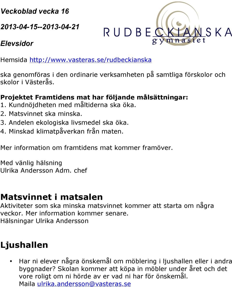 Med vänlig hälsning Ulrika Andersson Adm. chef Matsvinnet i matsalen Aktiviteter som ska minska matsvinnet kommer att starta om några veckor. Mer information kommer senare.