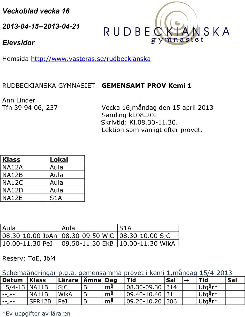 00-11.30 PeJ 09.50-11.30 EkB 10.00-11.30 WikA Reserv: ToE, JöM Schemaä