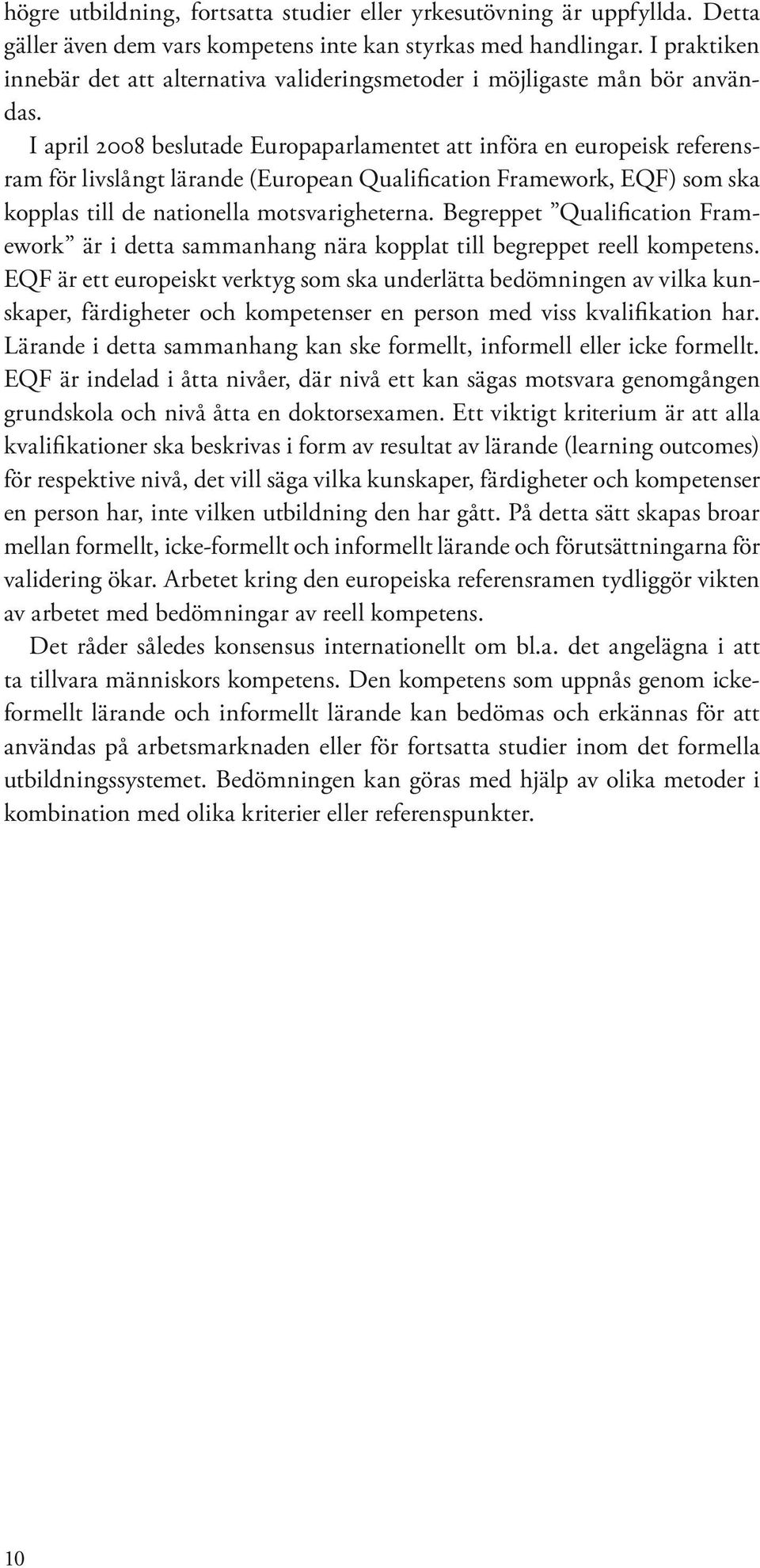 I april 2008 beslutade Europaparlamentet att införa en europeisk referensram för livslångt lärande (European Qualification Framework, EQF) som ska kopplas till de nationella motsvarigheterna.