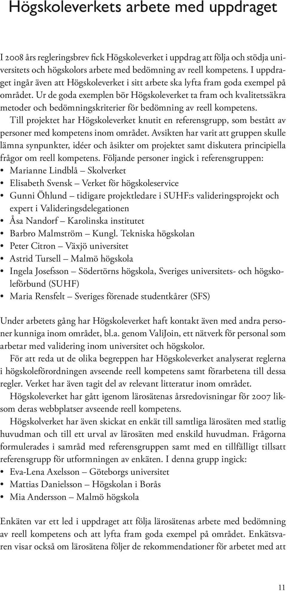 Ur de goda exemplen bör Högskoleverket ta fram och kvalitetssäkra metoder och bedömningskriterier för bedömning av reell kompetens.