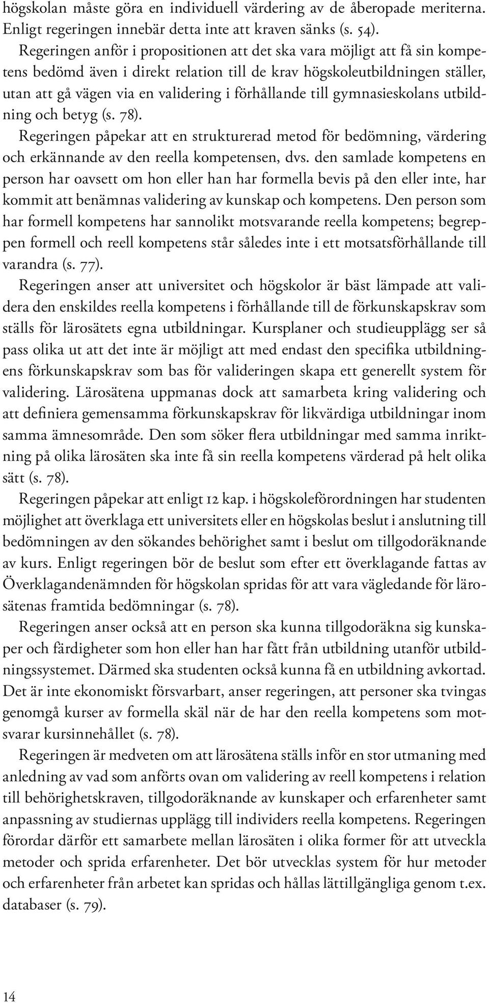 förhållande till gymnasieskolans utbildning och betyg (s. 78). Regeringen påpekar att en strukturerad metod för bedömning, värdering och erkännande av den reella kompetensen, dvs.