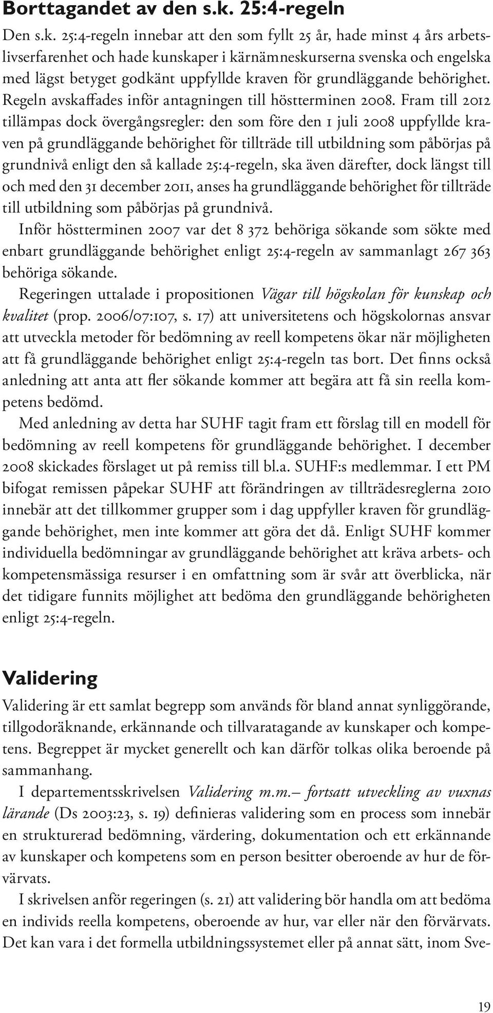 25:4-regeln innebar att den som fyllt 25 år, hade minst 4 års arbetslivserfarenhet och hade kunskaper i kärnämneskurserna svenska och engelska med lägst betyget godkänt uppfyllde kraven för