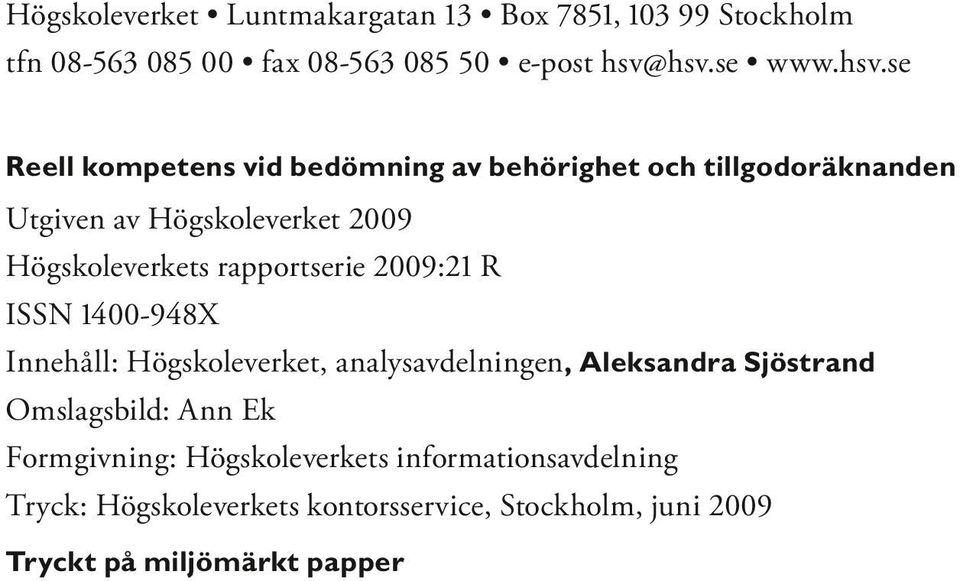 Högskoleverkets rapportserie 2009:21 R ISSN 1400-948X Innehåll: Högskoleverket, analysavdelningen, Aleksandra Sjöstrand